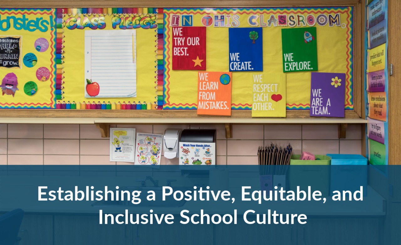 Establishing a Positive, Equitable, and Inclusive School Culture