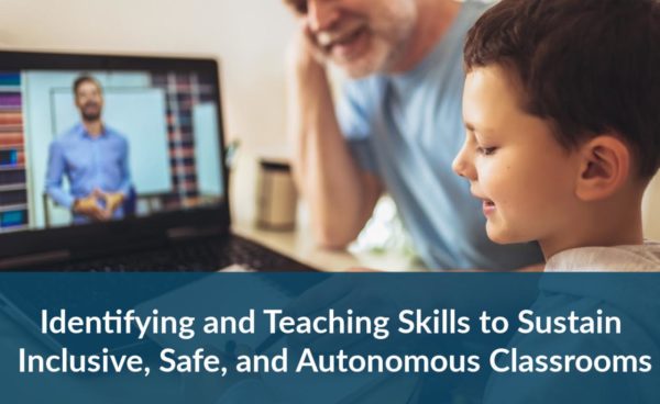 Webinar: Identifying and Teaching Skills to Sustain Inclusive, Safe, and Autonomous Classrooms